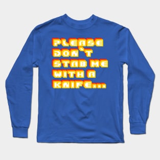 Please Don't Stab Me With A Knife Long Sleeve T-Shirt